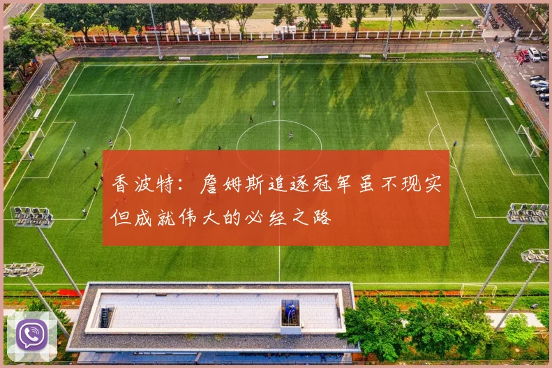 香波特：詹姆斯追逐冠军虽不现实但成就伟大的必经之路