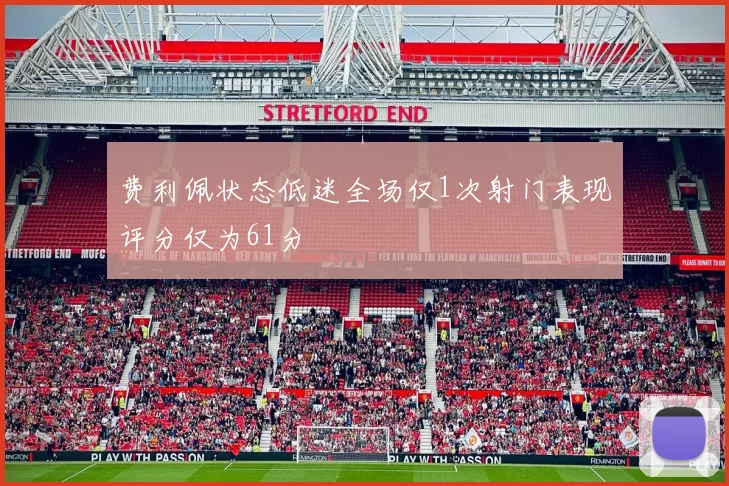 费利佩状态低迷全场仅1次射门表现评分仅为61分
